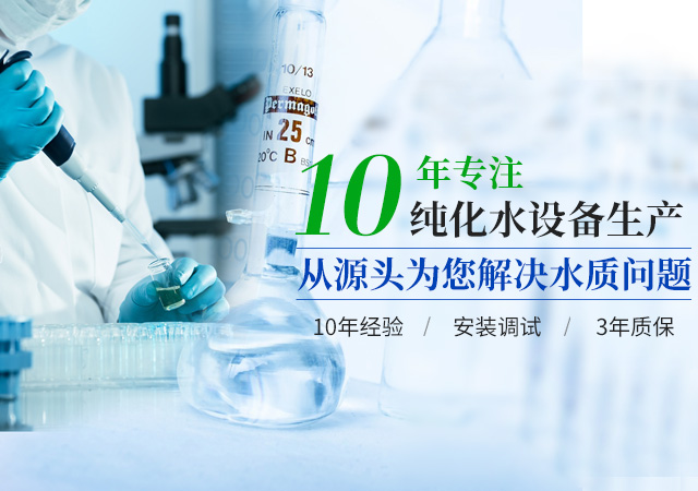 十年专注纯化水设备生产厂家，从源头为您解决水质问题